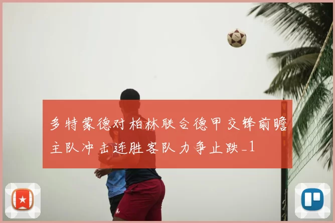 多特蒙德对柏林联合德甲交锋前瞻主队冲击连胜客队力争止跌_1