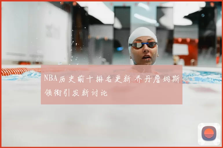 NBA历史前十排名更新 乔丹詹姆斯领衔引发新讨论