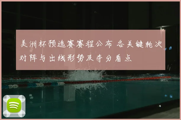 美洲杯预选赛赛程公布 各关键轮次对阵与出线形势及夺分看点