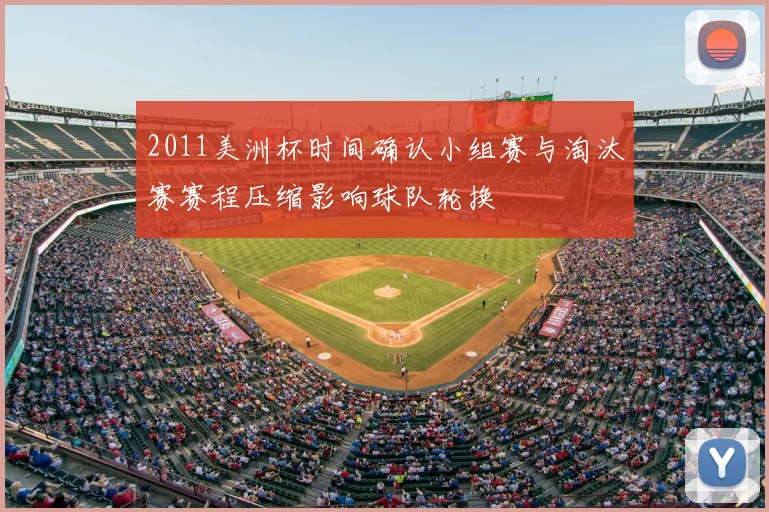 2011美洲杯时间确认小组赛与淘汰赛赛程压缩影响球队轮换