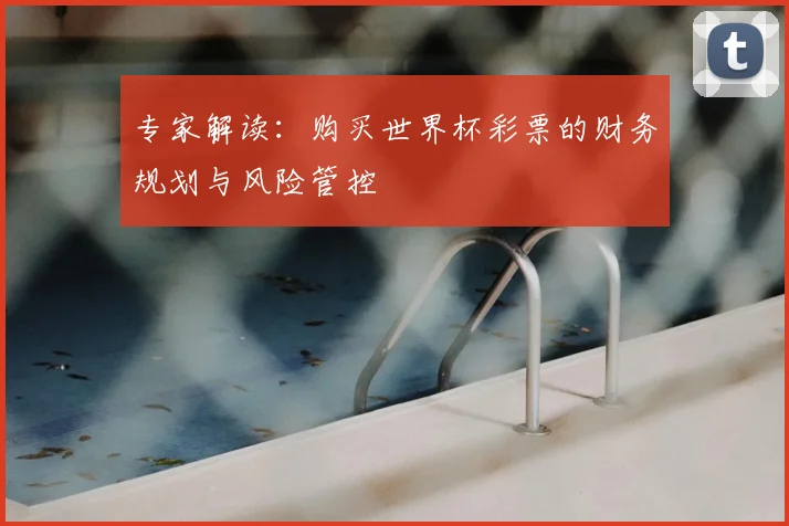 专家解读：购买世界杯彩票的财务规划与风险管控